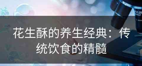 花生酥的养生经典：传统饮食的精髓